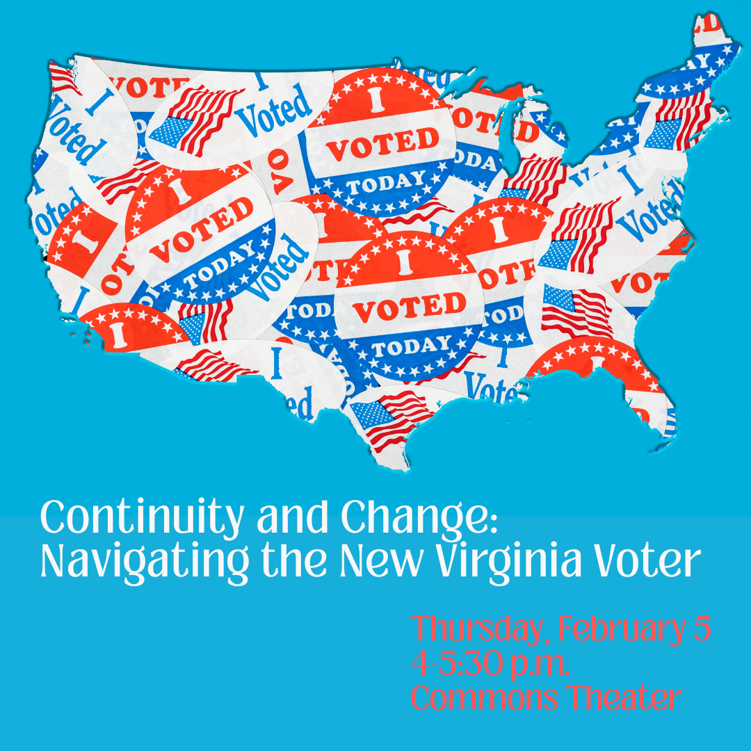 Graphic of the United States map filled with red, white, and blue “I Voted” stickers on a blue background. Text reads: “Continuity and Change: Navigating the New Virginia Voter.” Event details below say, “Thursday, February 5, 4–5:30 p.m., Commons Theater.”