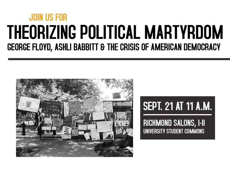 join us for theorizing political martyrdom (george floyd, ashli babbitt and the crisis of american democracy) on september 11, 2022 at 11:00 a.m. in richmond salons 1 and 2 in the university student commons